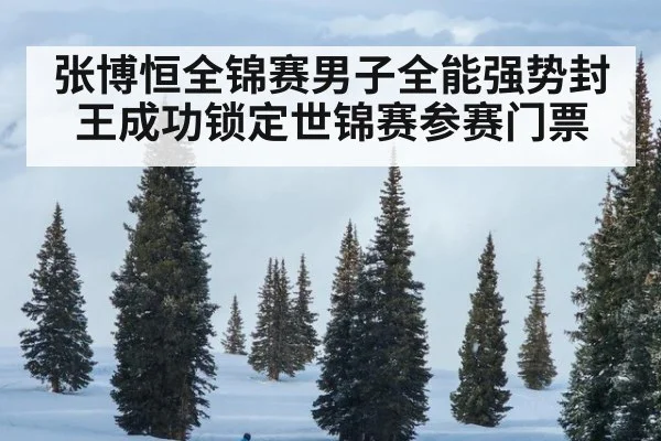 张博恒全锦赛男子全能强势封王成功锁定世锦赛参赛门票