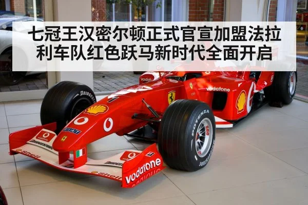 七冠王汉密尔顿正式官宣加盟法拉利车队红色跃马新时代全面开启