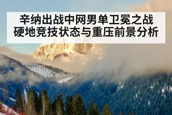 辛纳出战中网男单卫冕之战 硬地竞技状态与重压前景分析